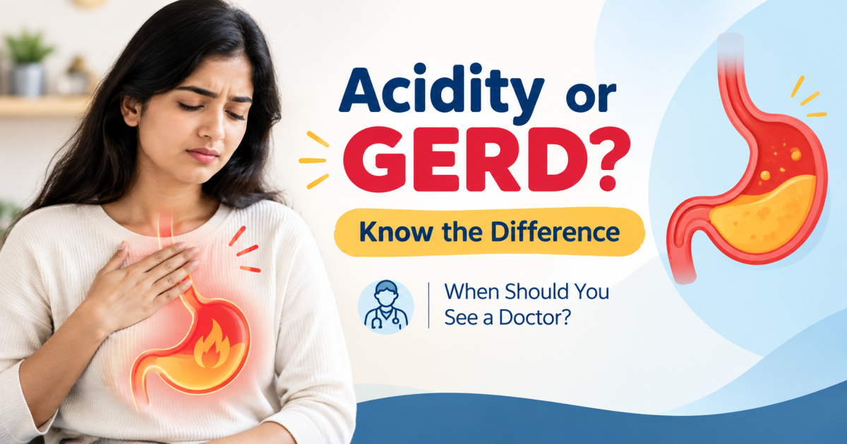 Acidity vs GERD: What's the Difference and When Should You See a Doctor?